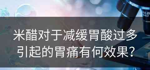 米醋对于减缓胃酸过多引起的胃痛有何效果？